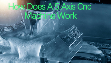 How Does A 5 Axis Cnc Machine Work