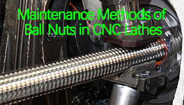 Maintenance Methods of Ball Nuts in CNC Lathes