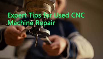 Expert Tips for Used CNC Machine Repair