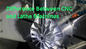 Difference Between CNC and Lathe Machines