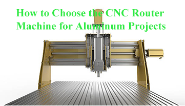How to Choose the CNC Router Machine for Aluminum Projects