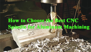 How to Choose the Best CNC Spindle for Aluminum Machining