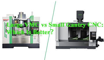 Large VMC vs Small Gantry CNC: Which Is Better