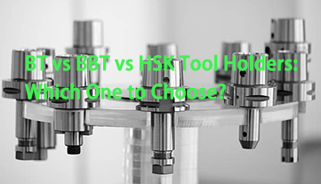 BT vs BBT vs HSK Tool Holders: Which One to Choose?